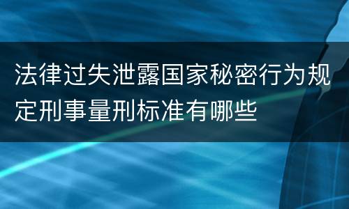 法律过失泄露国家秘密行为规定刑事量刑标准有哪些