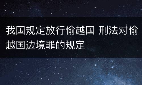 我国规定放行偷越国 刑法对偷越国边境罪的规定