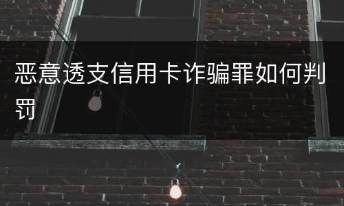 恶意透支信用卡诈骗罪如何判罚