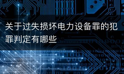 关于过失损坏电力设备罪的犯罪判定有哪些