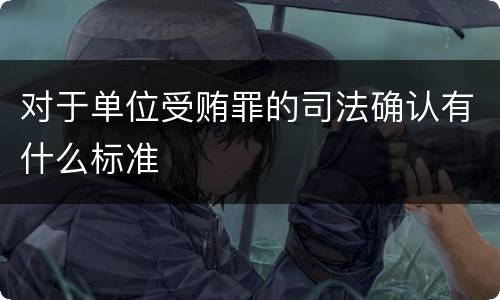 对于单位受贿罪的司法确认有什么标准