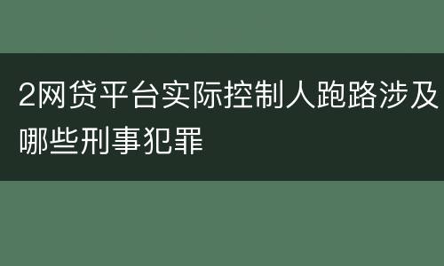 2网贷平台实际控制人跑路涉及哪些刑事犯罪