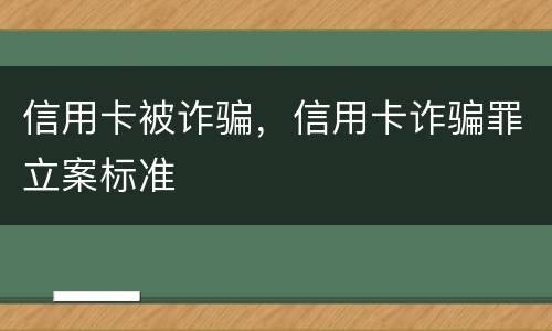 信用卡被诈骗，信用卡诈骗罪立案标准