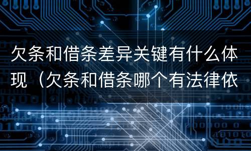 欠条和借条差异关键有什么体现（欠条和借条哪个有法律依据）