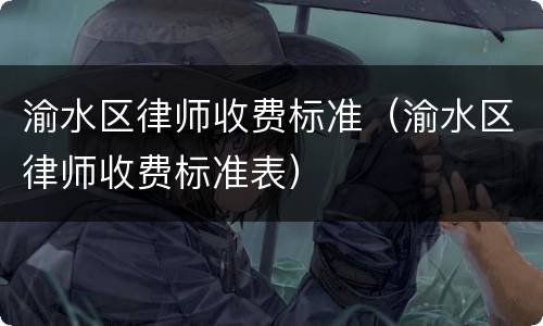 渝水区律师收费标准（渝水区律师收费标准表）