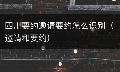 四川要约邀请要约怎么识别（邀请和要约）