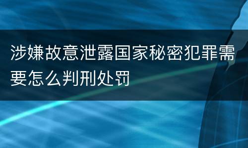 涉嫌故意泄露国家秘密犯罪需要怎么判刑处罚