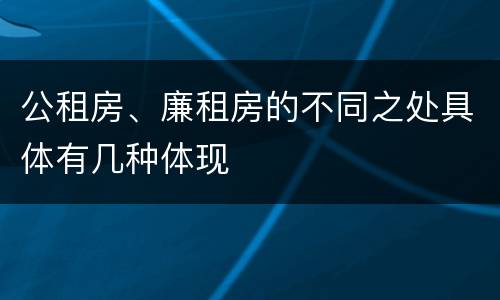 公租房、廉租房的不同之处具体有几种体现