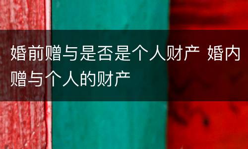 婚前赠与是否是个人财产 婚内赠与个人的财产