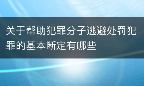 关于帮助犯罪分子逃避处罚犯罪的基本断定有哪些