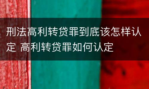 刑法高利转贷罪到底该怎样认定 高利转贷罪如何认定