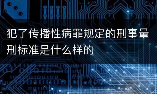犯了传播性病罪规定的刑事量刑标准是什么样的