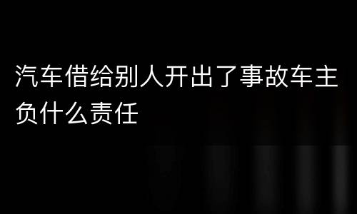 汽车借给别人开出了事故车主负什么责任