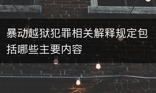 暴动越狱犯罪相关解释规定包括哪些主要内容