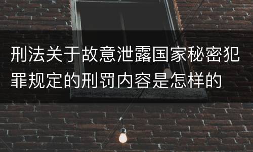 刑法关于故意泄露国家秘密犯罪规定的刑罚内容是怎样的
