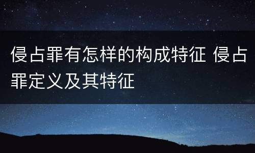 侵占罪有怎样的构成特征 侵占罪定义及其特征