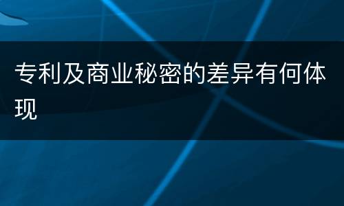 专利及商业秘密的差异有何体现