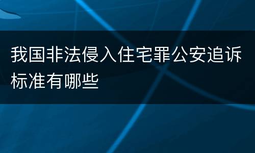 我国非法侵入住宅罪公安追诉标准有哪些