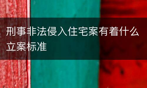 刑事非法侵入住宅案有着什么立案标准