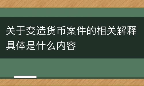 关于变造货币案件的相关解释具体是什么内容 关于变造货币案件的相关解释具体是什么内容