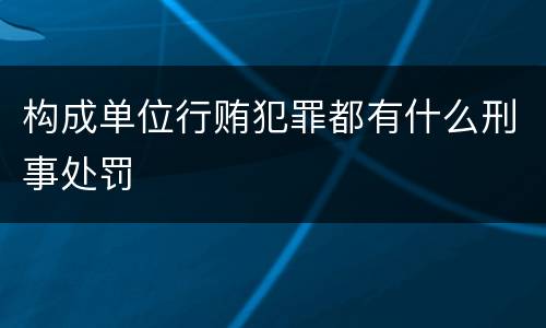 构成单位行贿犯罪都有什么刑事处罚