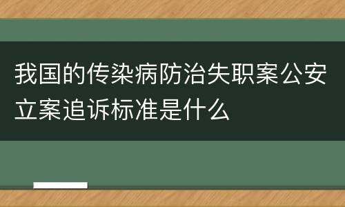 我国的传染病防治失职案公安立案追诉标准是什么