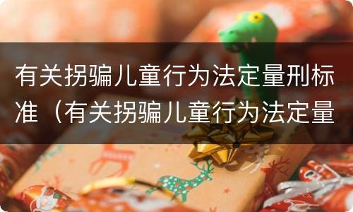有关拐骗儿童行为法定量刑标准（有关拐骗儿童行为法定量刑标准）