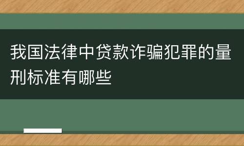 我国法律中贷款诈骗犯罪的量刑标准有哪些