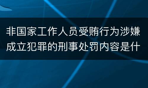 非国家工作人员受贿行为涉嫌成立犯罪的刑事处罚内容是什么