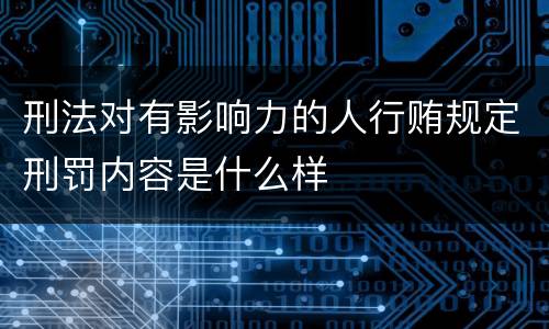 刑法对有影响力的人行贿规定刑罚内容是什么样