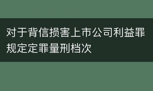 对于背信损害上市公司利益罪规定定罪量刑档次