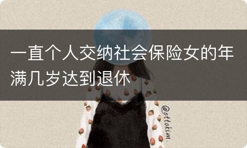 一直个人交纳社会保险女的年满几岁达到退休