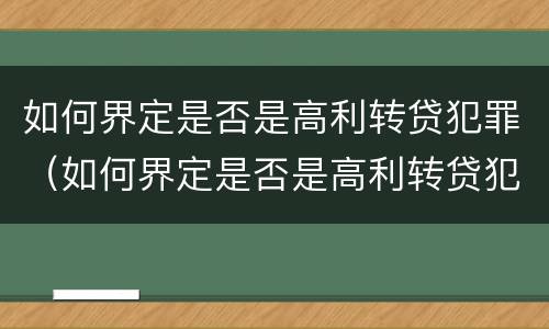 如何界定是否是高利转贷犯罪（如何界定是否是高利转贷犯罪）