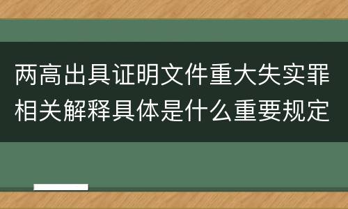 两高出具证明文件重大失实罪相关解释具体是什么重要规定