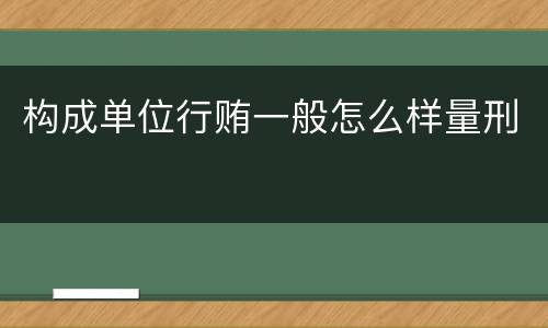 构成单位行贿一般怎么样量刑