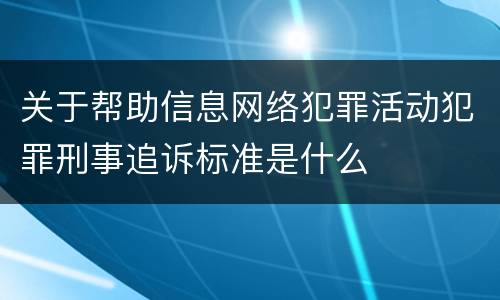 关于帮助信息网络犯罪活动犯罪刑事追诉标准是什么