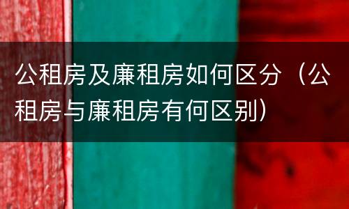 公租房及廉租房如何区分（公租房与廉租房有何区别）