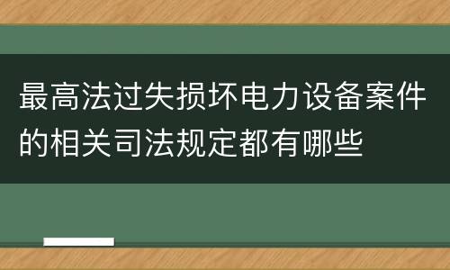 最高法过失损坏电力设备案件的相关司法规定都有哪些
