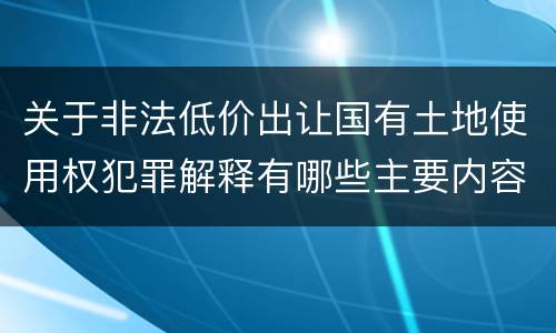 关于非法低价出让国有土地使用权犯罪解释有哪些主要内容