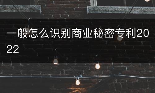 一般怎么识别商业秘密专利2022