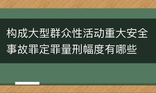 构成大型群众性活动重大安全事故罪定罪量刑幅度有哪些
