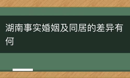 湖南事实婚姻及同居的差异有何
