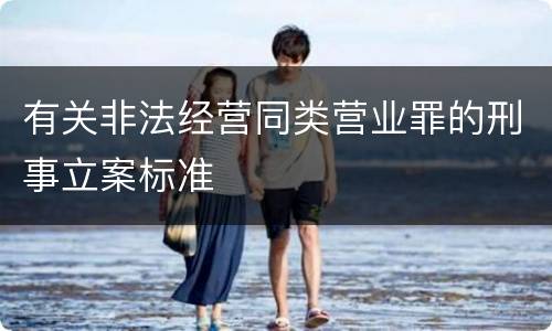 有关非法经营同类营业罪的刑事立案标准