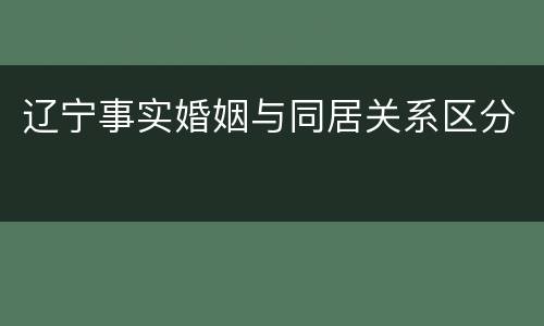 辽宁事实婚姻与同居关系区分