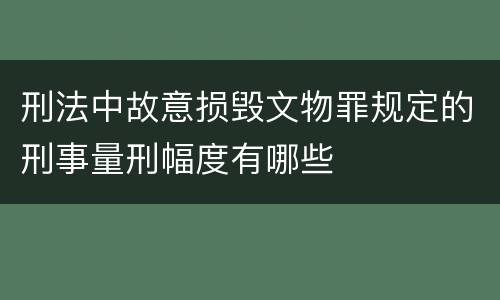 刑法中故意损毁文物罪规定的刑事量刑幅度有哪些