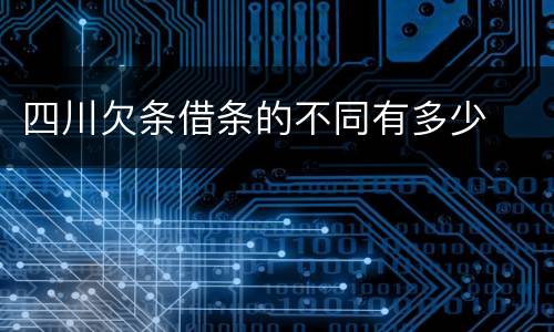 四川欠条借条的不同有多少