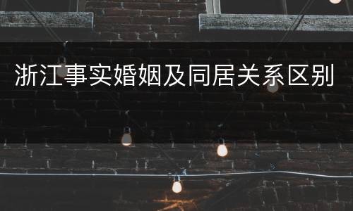 浙江事实婚姻及同居关系区别