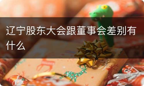 辽宁股东大会跟董事会差别有什么