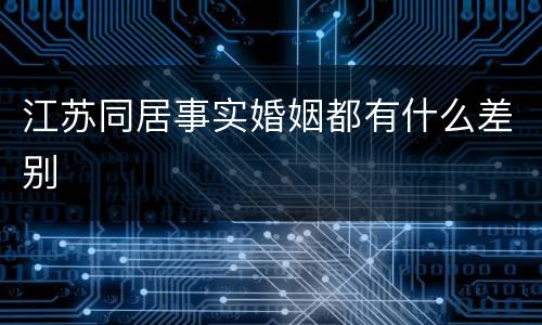 江苏同居事实婚姻都有什么差别