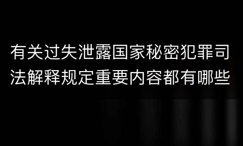 有关过失泄露国家秘密犯罪司法解释规定重要内容都有哪些